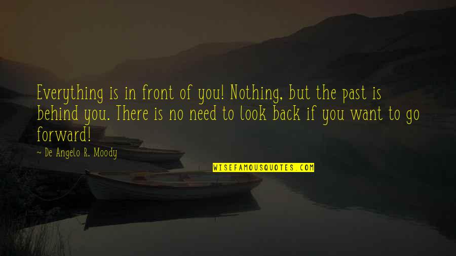 Go Back Past Quotes By De Angelo R. Moody: Everything is in front of you! Nothing, but