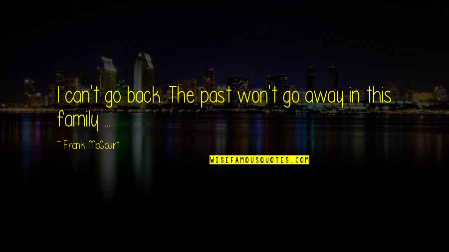 Go Back Past Quotes By Frank McCourt: I can't go back. The past won't go