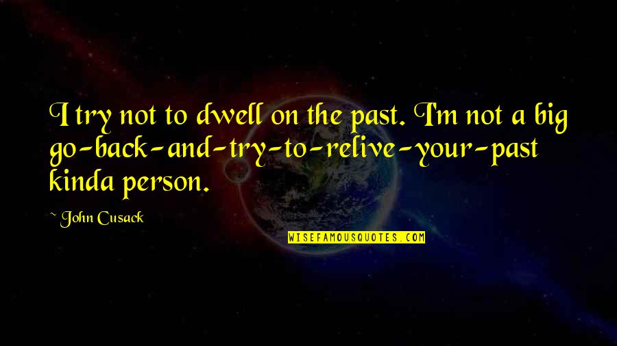 Go Back Past Quotes By John Cusack: I try not to dwell on the past.