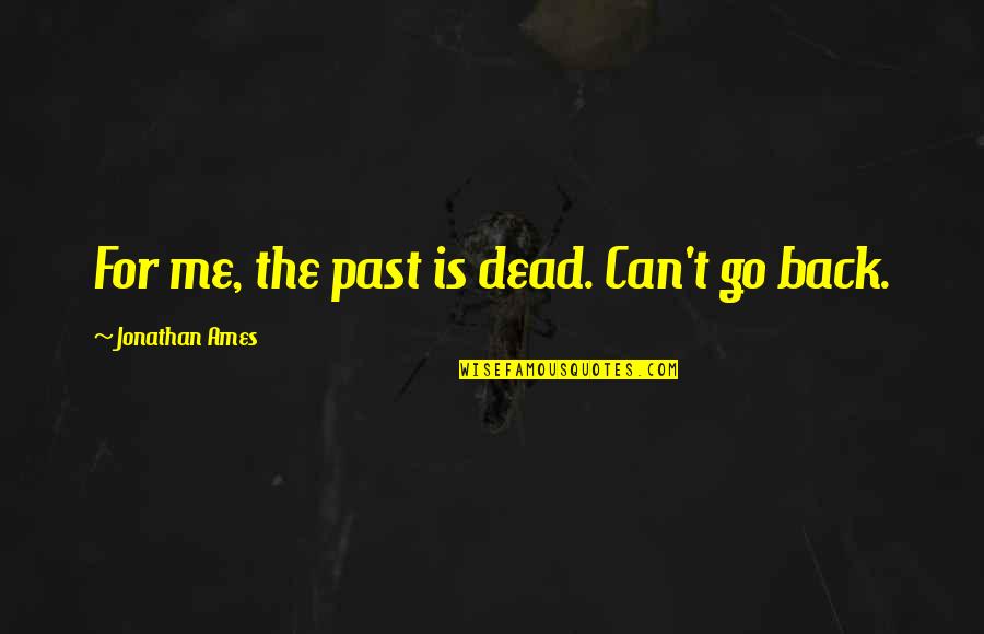 Go Back Past Quotes By Jonathan Ames: For me, the past is dead. Can't go