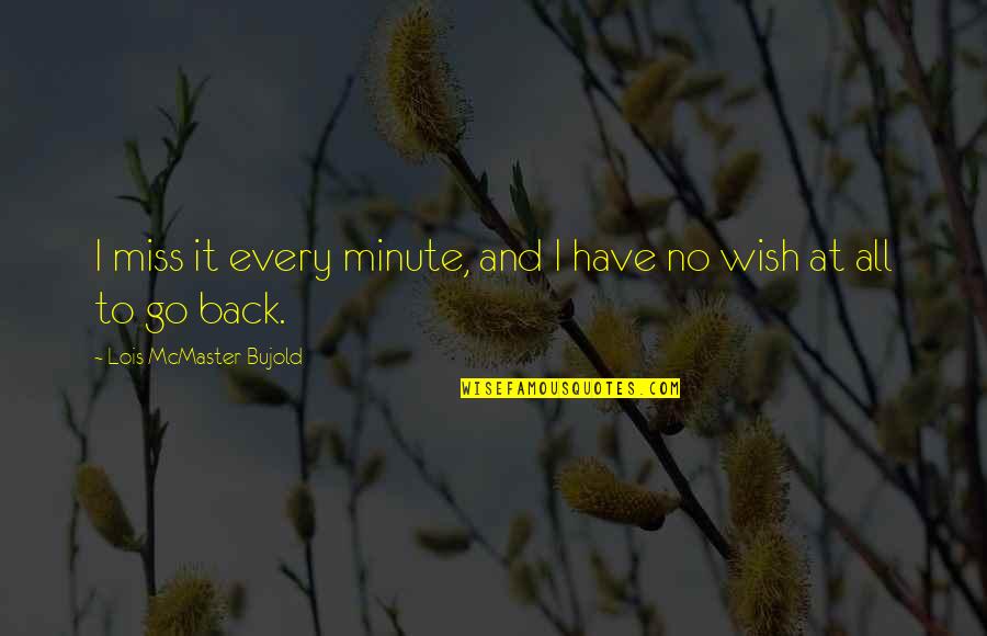 Go Back Past Quotes By Lois McMaster Bujold: I miss it every minute, and I have