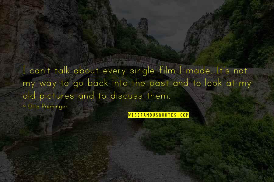 Go Back Past Quotes By Otto Preminger: I can't talk about every single film I