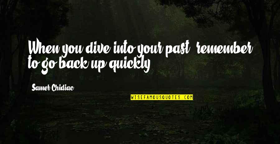 Go Back Past Quotes By Samer Chidiac: When you dive into your past, remember to