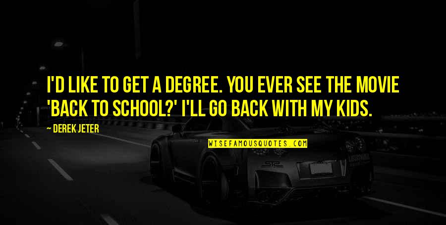 Go Back Quotes By Derek Jeter: I'd like to get a degree. You ever