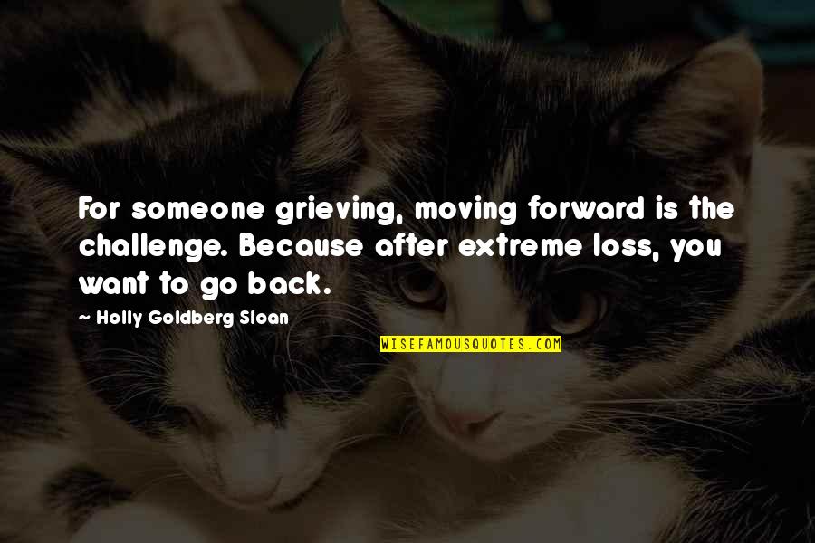 Go Back Quotes By Holly Goldberg Sloan: For someone grieving, moving forward is the challenge.