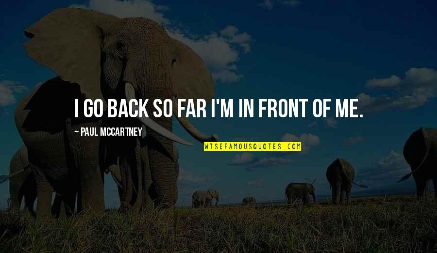 Go Back Quotes By Paul McCartney: I go back so far I'm in front