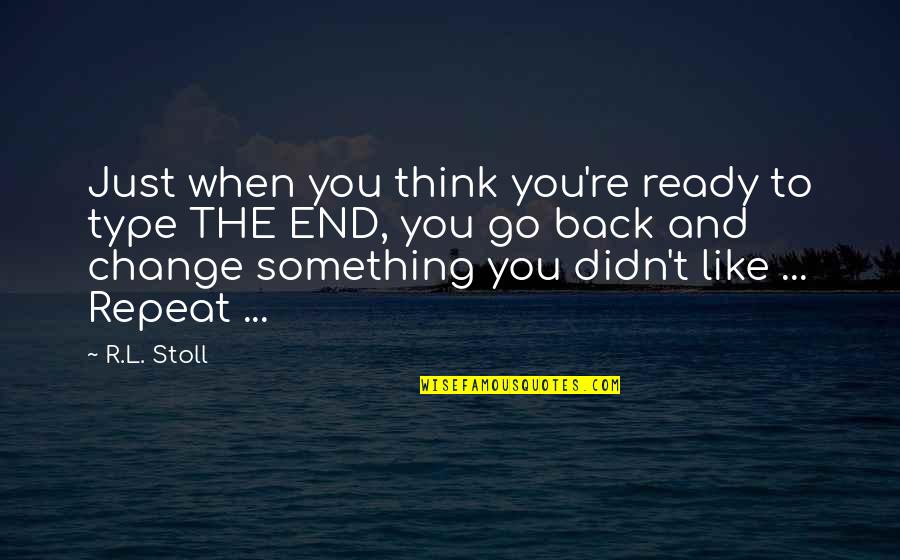 Go Back Quotes By R.L. Stoll: Just when you think you're ready to type