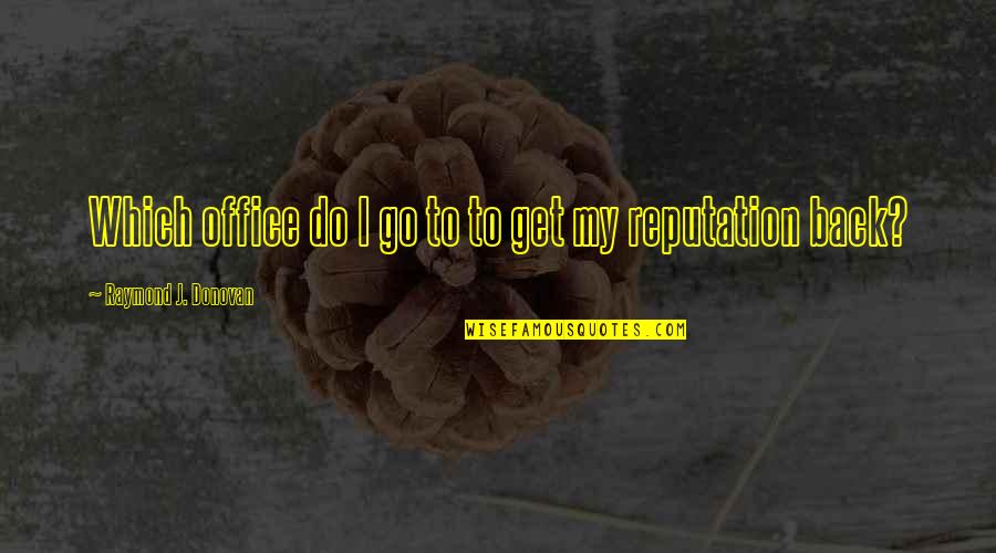 Go Back Quotes By Raymond J. Donovan: Which office do I go to to get