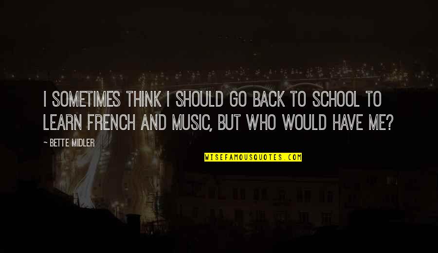 Go Back To School Quotes By Bette Midler: I sometimes think I should go back to