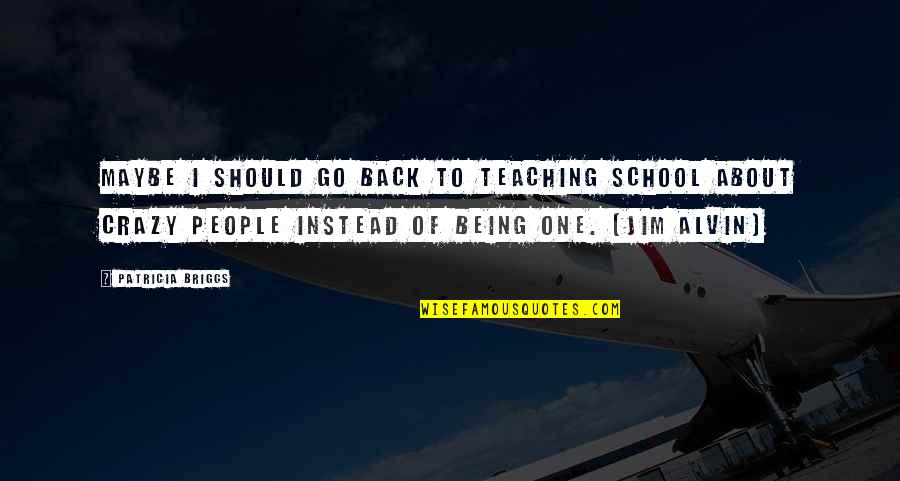 Go Back To School Quotes By Patricia Briggs: Maybe I should go back to teaching school