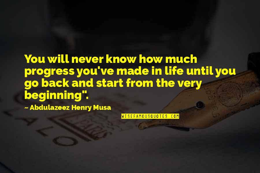 Go Back To The Beginning Quotes By Abdulazeez Henry Musa: You will never know how much progress you've Go Back To The Beginning Quotes By Abdulazeez Henry Musa: You will never know how much progress you've