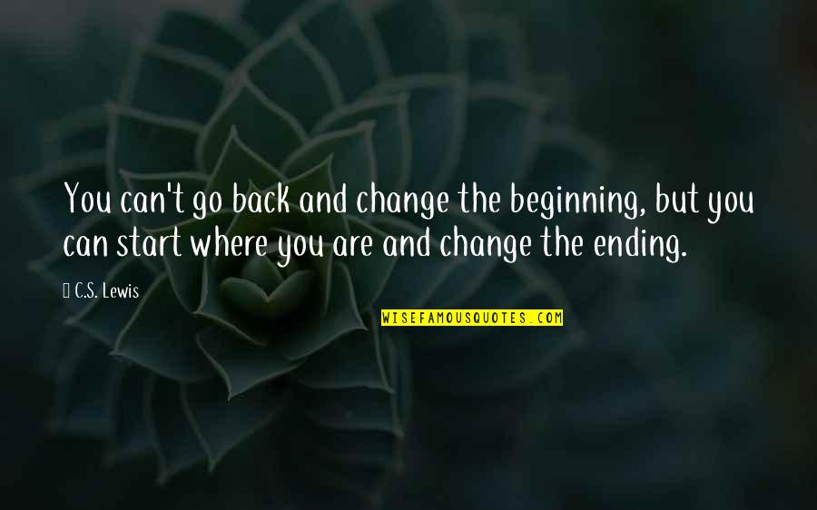 Go Back To The Beginning Quotes By C.S. Lewis: You can't go back and change the beginning, Go Back To The Beginning Quotes By C.S. Lewis: You can't go back and change the beginning,