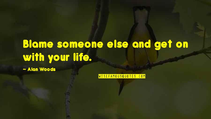 Go Back To Where You Belong Quotes By Alan Woods: Blame someone else and get on with your Go Back To Where You Belong Quotes By Alan Woods: Blame someone else and get on with your