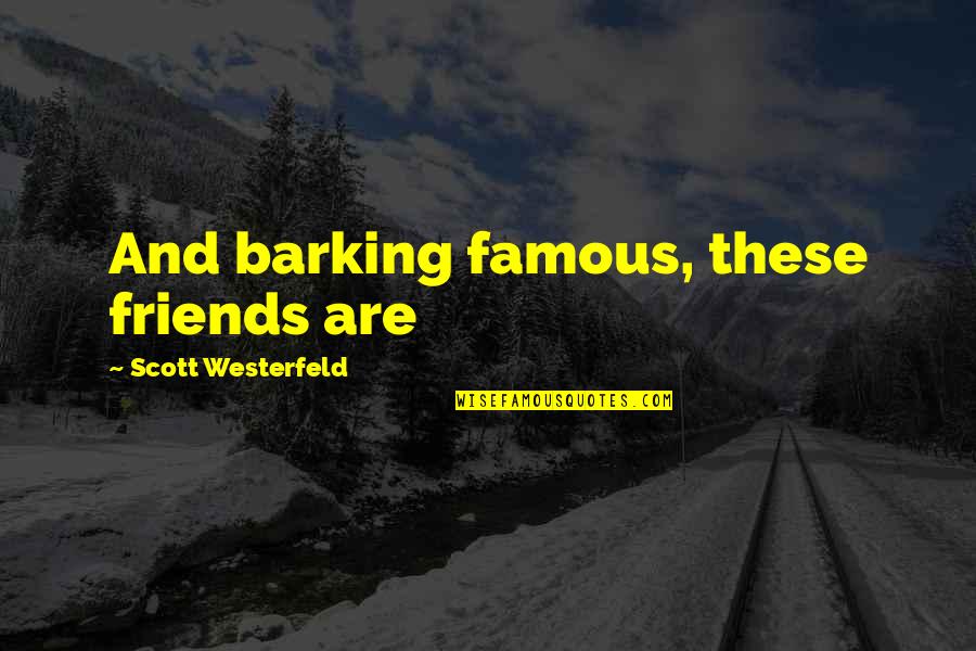 Go Beyond The Limit Quotes By Scott Westerfeld: And barking famous, these friends are Go Beyond The Limit Quotes By Scott Westerfeld: And barking famous, these friends are