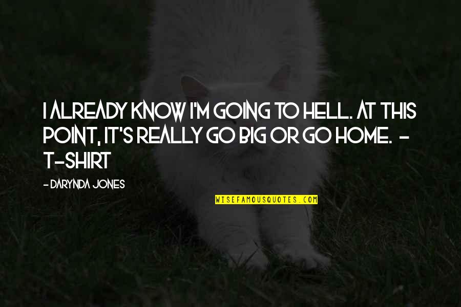 Go Big Or Go Home Quotes By Darynda Jones: I already know I'm going to hell. At