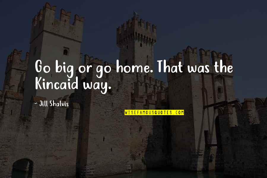 Go Big Or Go Home Quotes By Jill Shalvis: Go big or go home. That was the