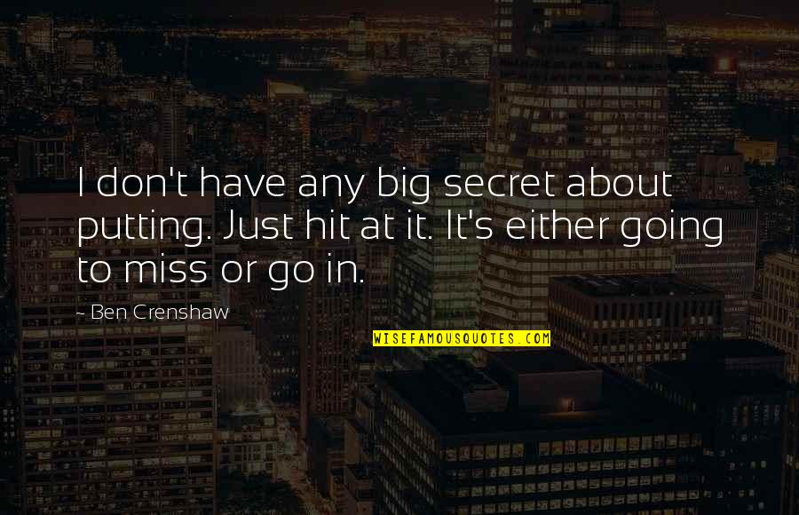 Go Big Quotes By Ben Crenshaw: I don't have any big secret about putting.