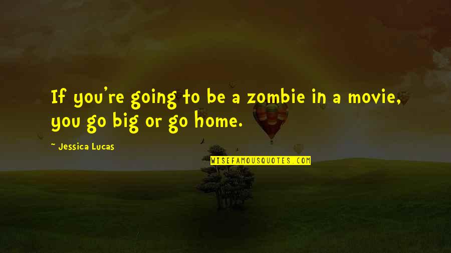 Go Big Quotes By Jessica Lucas: If you're going to be a zombie in