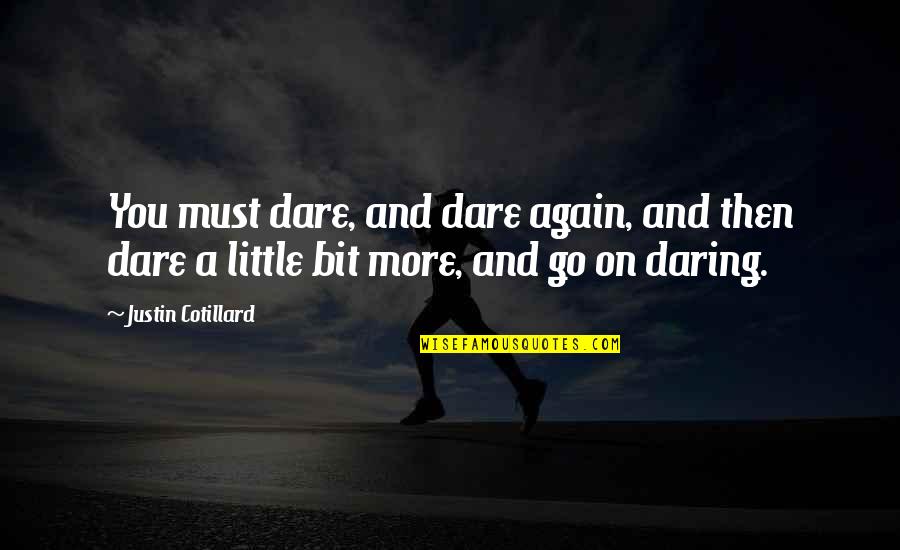 Go Big Quotes By Justin Cotillard: You must dare, and dare again, and then