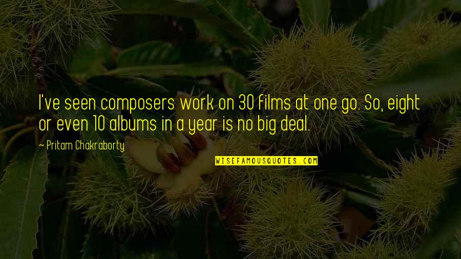 Go Big Quotes By Pritam Chakraborty: I've seen composers work on 30 films at