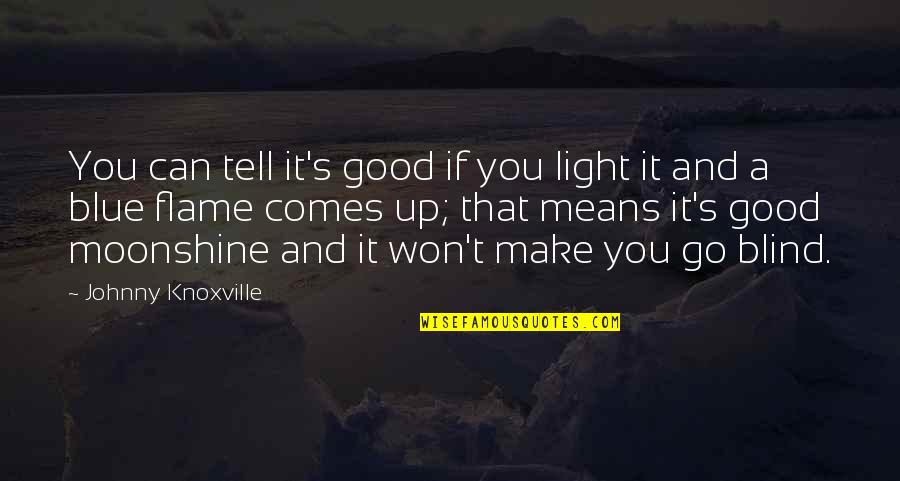 Go Blue Quotes By Johnny Knoxville: You can tell it's good if you light