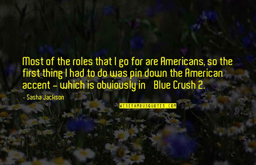 Go Blue Quotes By Sasha Jackson: Most of the roles that I go for