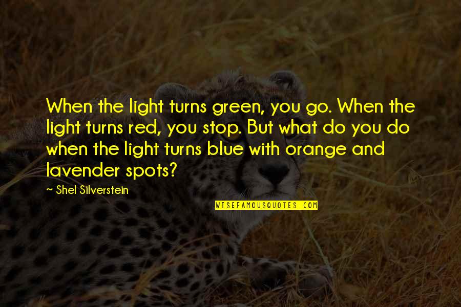 Go Blue Quotes By Shel Silverstein: When the light turns green, you go. When