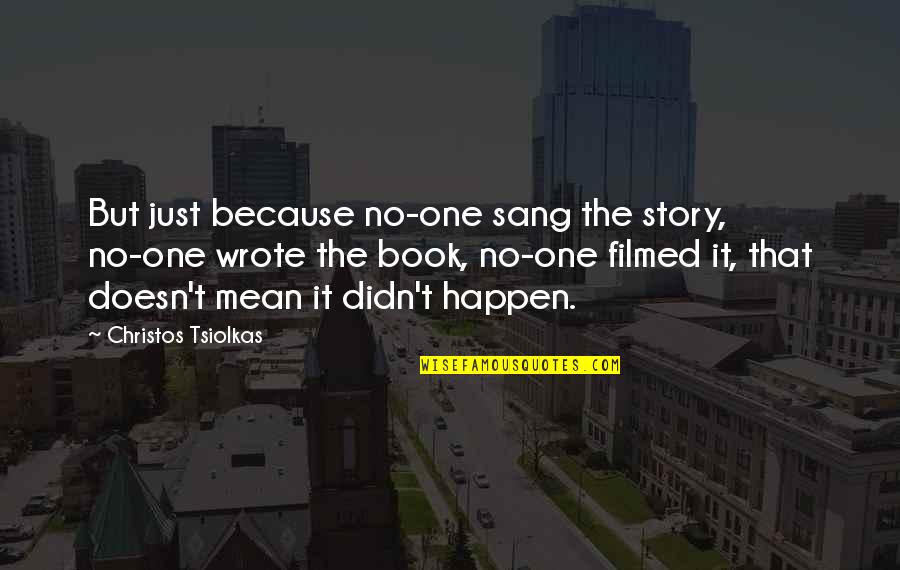 Go Bowling Quotes By Christos Tsiolkas: But just because no-one sang the story, no-one Go Bowling Quotes By Christos Tsiolkas: But just because no-one sang the story, no-one
