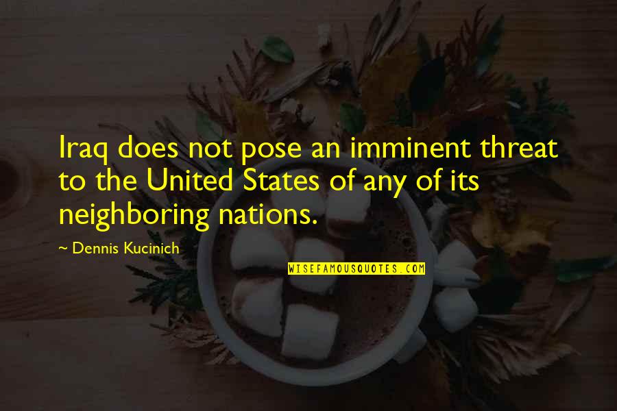 Go Cardinals Quotes By Dennis Kucinich: Iraq does not pose an imminent threat to