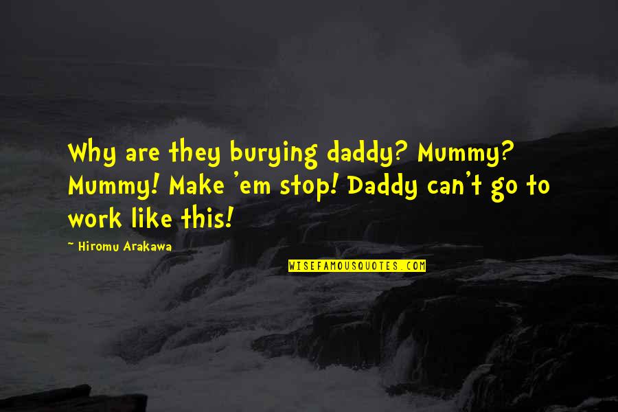 Go Daddy Quotes By Hiromu Arakawa: Why are they burying daddy? Mummy? Mummy! Make