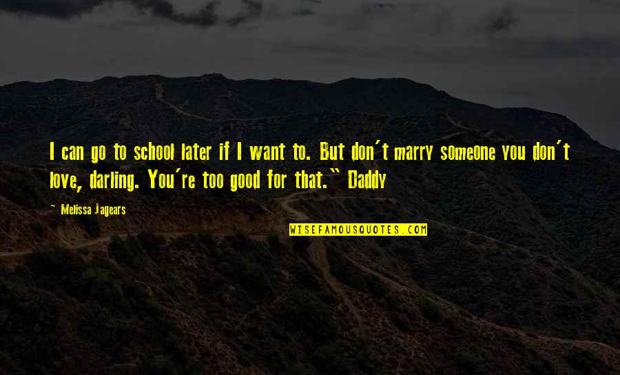 Go Daddy Quotes By Melissa Jagears: I can go to school later if I