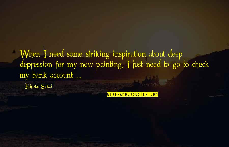 Go Deep In Life Quotes By Hiroko Sakai: When I need some striking inspiration about deep