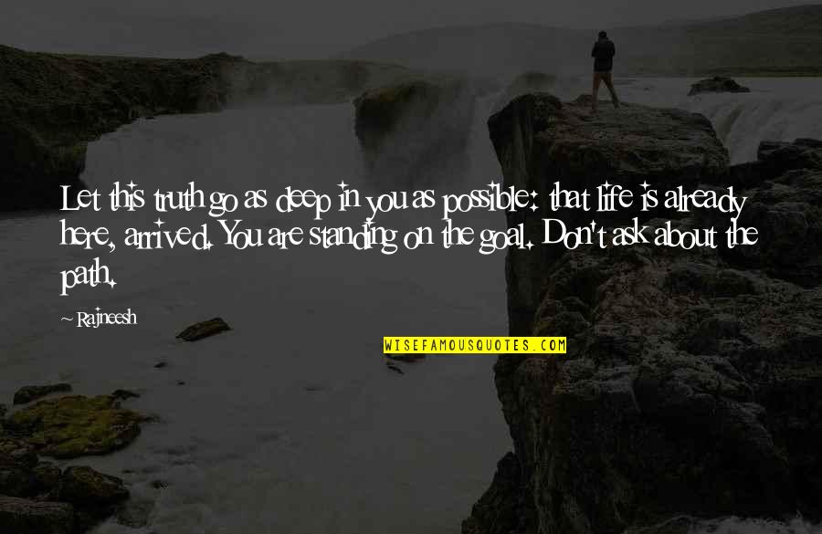 Go Deep In Life Quotes By Rajneesh: Let this truth go as deep in you
