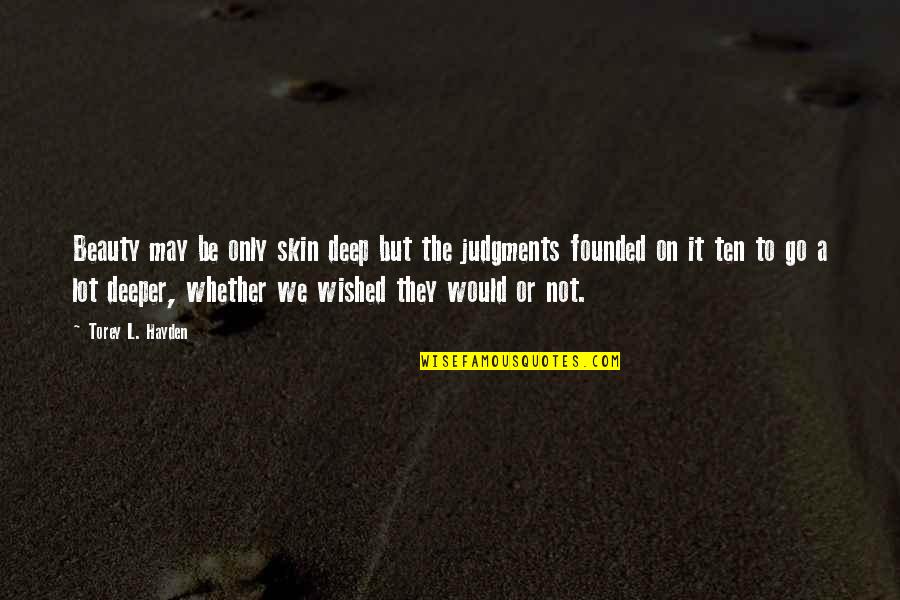 Go Deep In Life Quotes By Torey L. Hayden: Beauty may be only skin deep but the