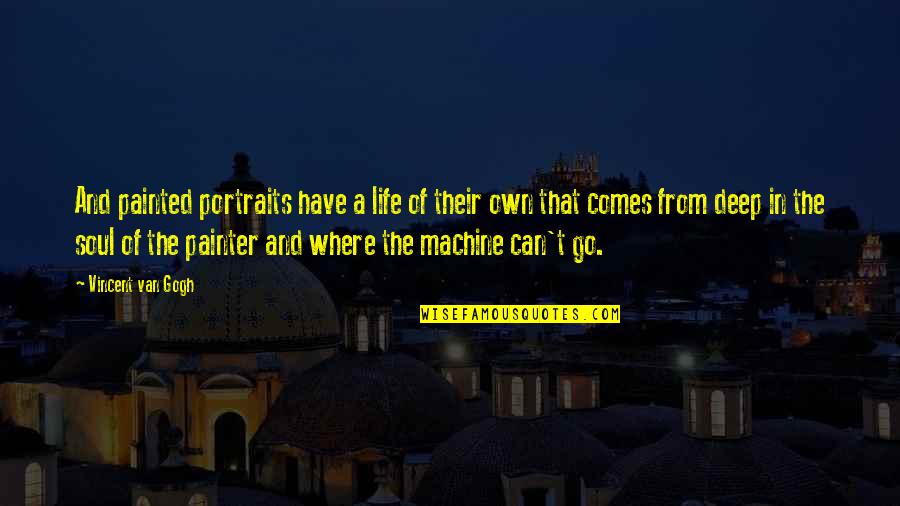 Go Deep In Life Quotes By Vincent Van Gogh: And painted portraits have a life of their