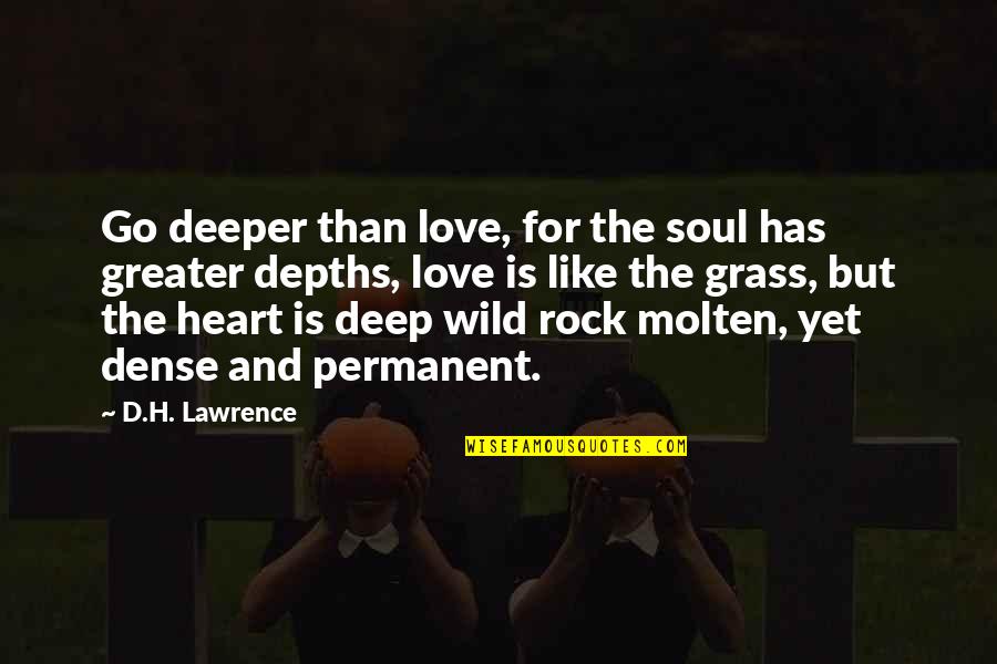 Go Deep Quotes By D.H. Lawrence: Go deeper than love, for the soul has