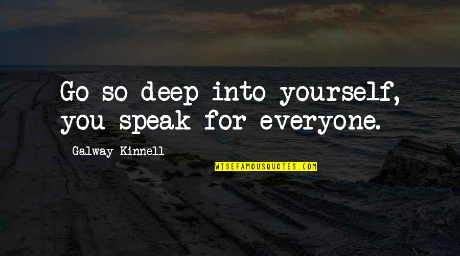 Go Deep Quotes By Galway Kinnell: Go so deep into yourself, you speak for