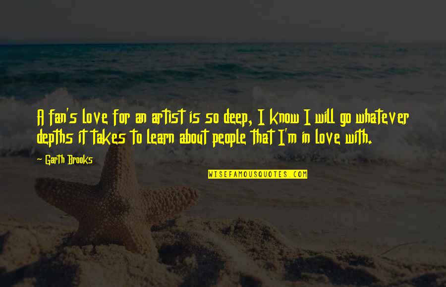 Go Deep Quotes By Garth Brooks: A fan's love for an artist is so