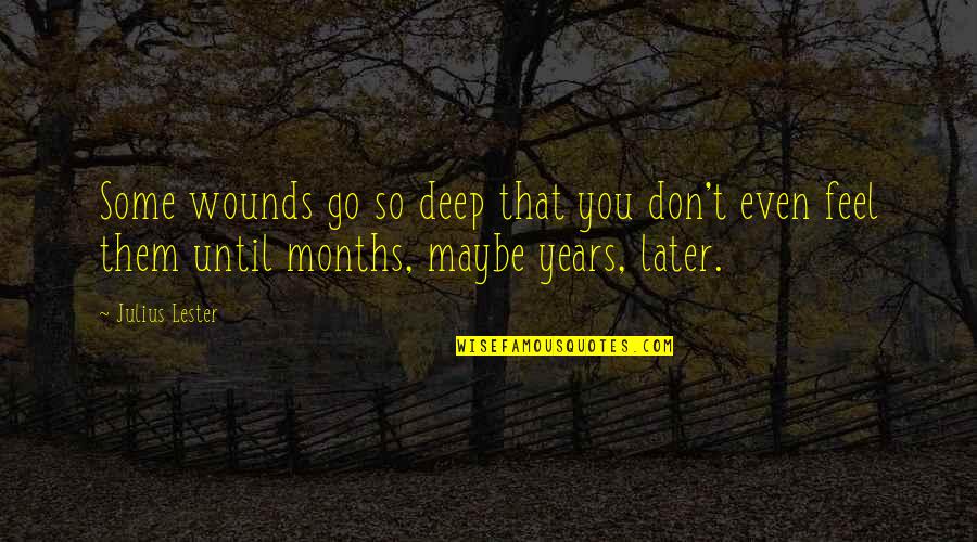 Go Deep Quotes By Julius Lester: Some wounds go so deep that you don't