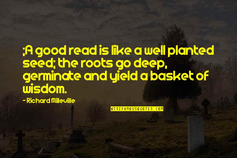 Go Deep Quotes By Richard Milleville: ;A good read is like a well planted