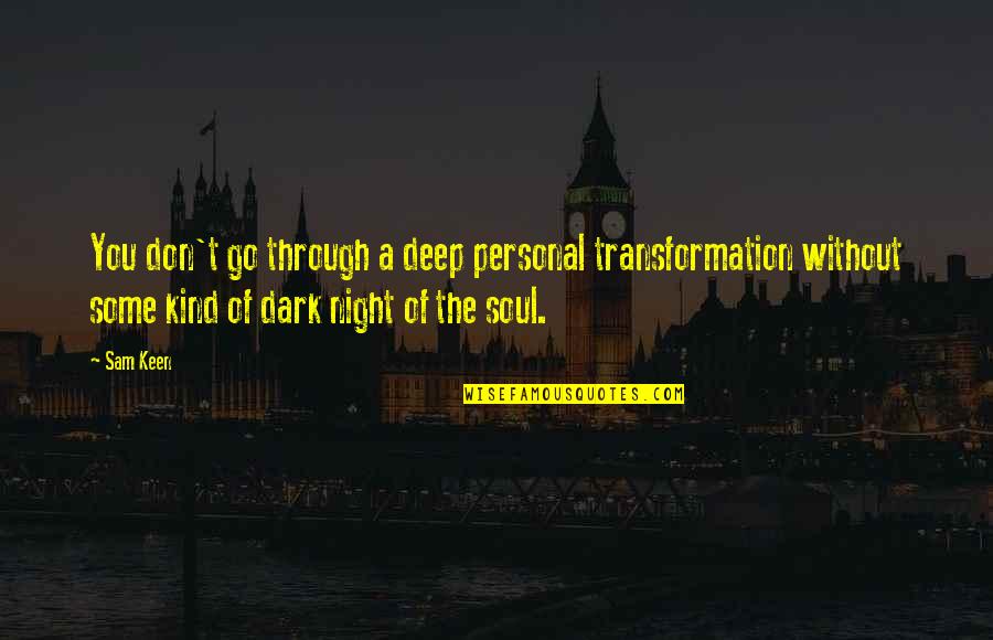 Go Deep Quotes By Sam Keen: You don't go through a deep personal transformation