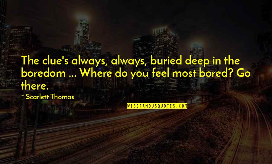 Go Deep Quotes By Scarlett Thomas: The clue's always, always, buried deep in the