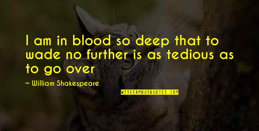 Go Deep Quotes By William Shakespeare: I am in blood so deep that to