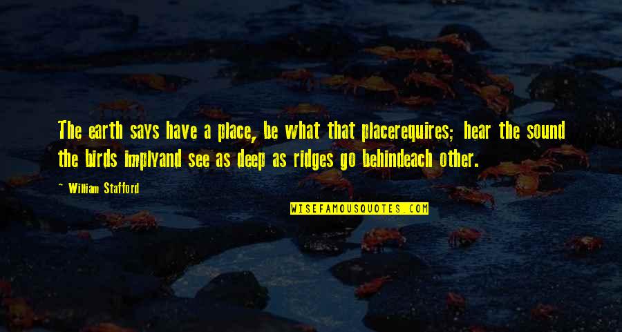 Go Deep Quotes By William Stafford: The earth says have a place, be what
