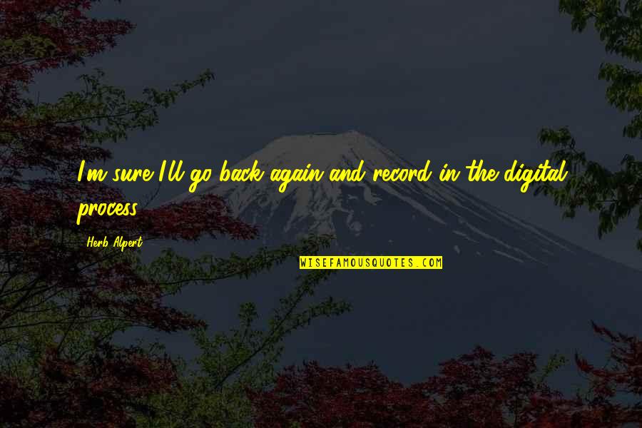 Go Digital Quotes By Herb Alpert: I'm sure I'll go back again and record