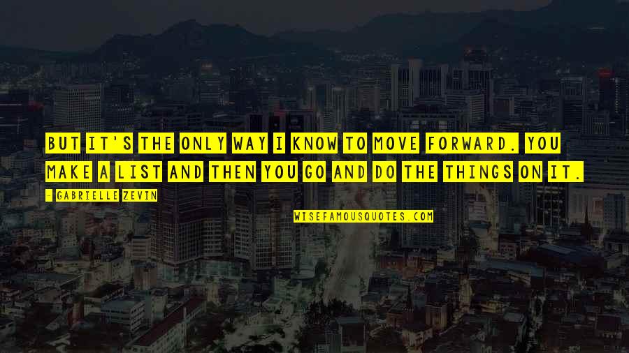 Go Do It Quotes By Gabrielle Zevin: But it's the only way I know to Go Do It Quotes By Gabrielle Zevin: But it's the only way I know to