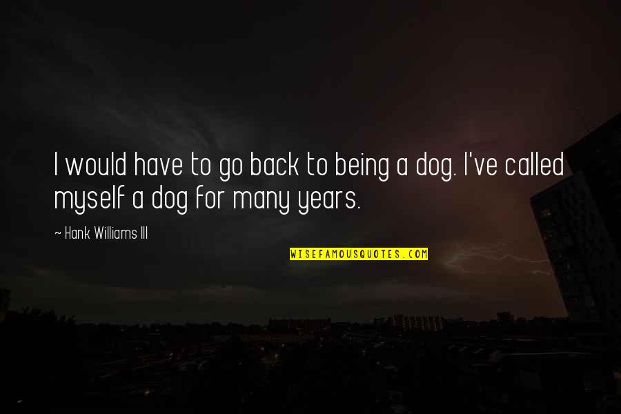 Go Dog Go Quotes By Hank Williams III: I would have to go back to being