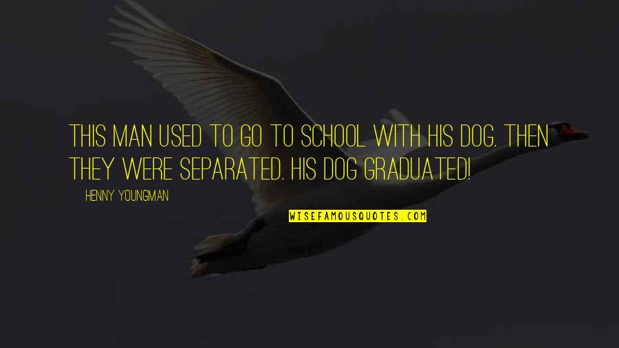 Go Dog Go Quotes By Henny Youngman: This man used to go to school with