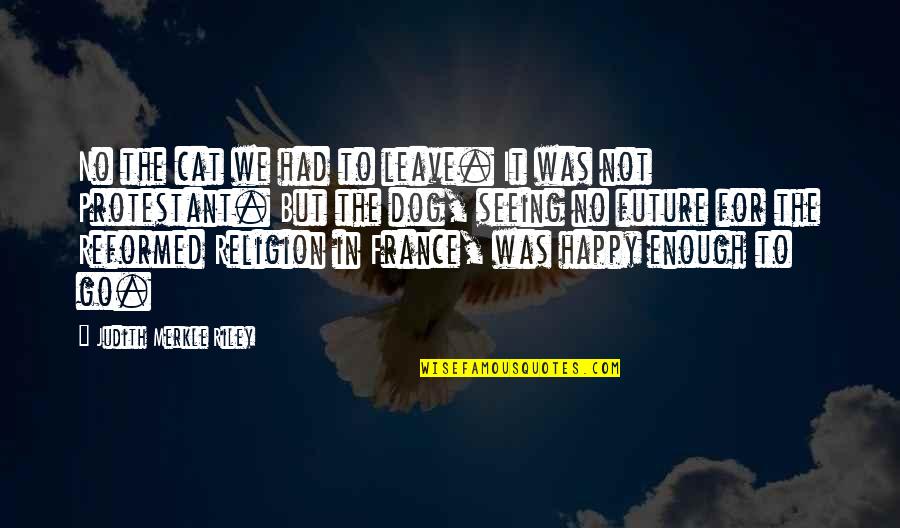 Go Dog Go Quotes By Judith Merkle Riley: No the cat we had to leave. It