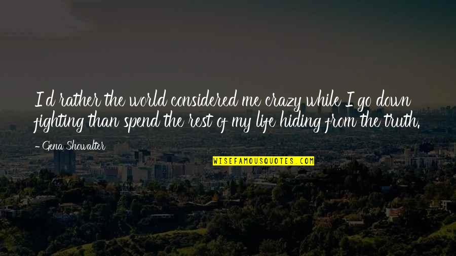 Go Down Fighting Quotes By Gena Showalter: I'd rather the world considered me crazy while